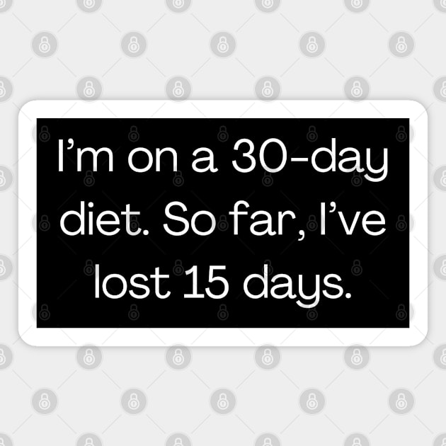 Funny quote about diet, I’m on a 30-day diet. So far, I’ve lost 15 days. Magnet by Creatifly Graphic Tees